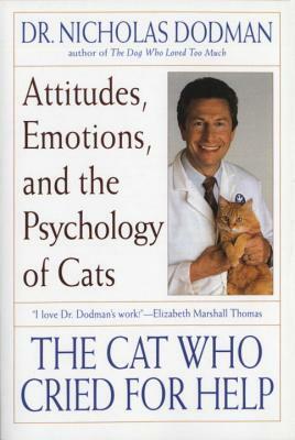 The Cat Who Cried for Help: Attitudes, Emotions, and the Psychology of Cats by Nicholas Dodman