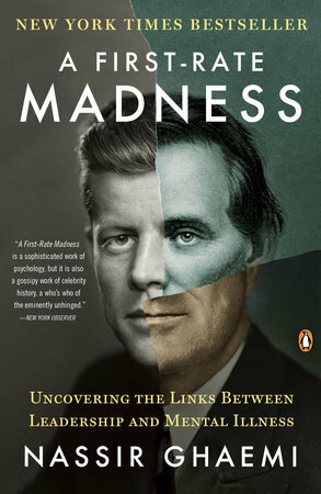 A First-Rate Madness: Uncovering the Links Between Leadership and Mental Illness by S. Nassir Ghaemi