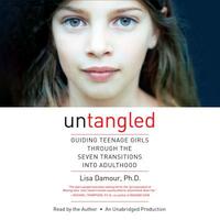 Untangled: Guiding Teenage Girls Through the Seven Transitions Into Adulthood by Lisa Damour