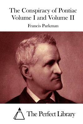 The Conspiracy of Pontiac Volume I and Volume II by Francis Parkman