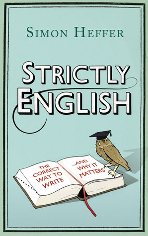 Strictly English: The Correct Way to Write . . . And Why It Matters by Simon Heffer