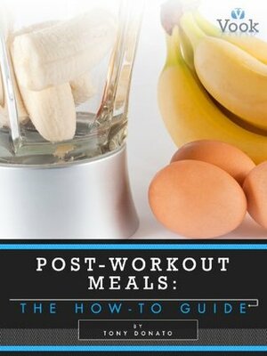 Post-Workout Meals: The How-To Guide by Tony Donato