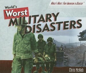 The World's Worst Military Disasters by Chris McNab