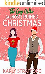 The Guy Who (Almost) Ruined Christmas: A Sweet Holiday Romantic Comedy (Curvy Girl Crew Book 3) by Karly Stratford