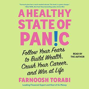 A Healthy State of Panic: Follow Your Fears to Build Wealth, Crush Your Career, and Win at Life by Farnoosh Torabi