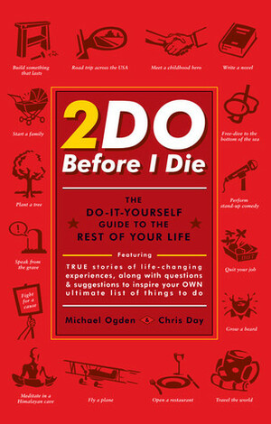 2Do Before I Die: The Do-It-Yourself Guide to the Rest of Your Life by Michael Ogden, Chris Day
