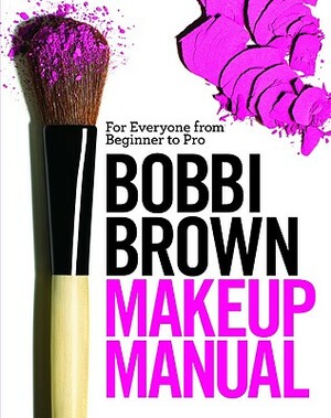 Bobbi Brown Makeup Manual: For Everyone from Beginner to Pro by Bobbi Brown