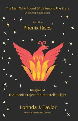 The Man Who Found Birds Among the Stars, Part Five: Phenix Rises: A Biographical Fiction by Lorinda J. Taylor