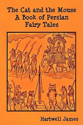 The Cat and the Mouse: A Book of Persian Fairy Tales by Hartwell James