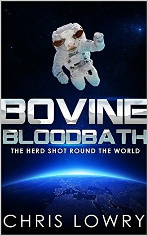 Bovine Bloodbath: The Herd Shot Round the World by Chris Lowry