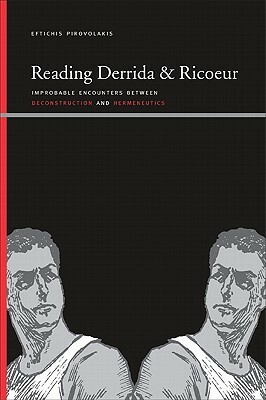 Reading Derrida and Ricoeur: Improbable Encounters Between Deconstruction and Hermeneutics by Eftichis Pirovolakis