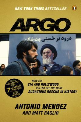 Argo: How the CIA and Hollywood Pulled Off the Most Audacious Rescue in History by Matt Baglio, Antonio Mendez