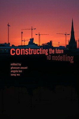 Constructing the Future: ND Modelling by Song Wu, Ghassan Aouad, Angela Lee