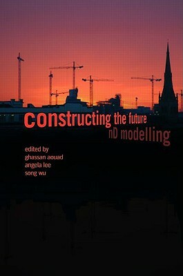 Constructing the Future: ND Modelling by Song Wu, Ghassan Aouad, Angela Lee
