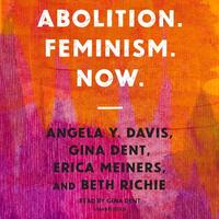 Abolition. Feminism. Now. by Gina Dent, Erica Meiners, Beth Richie, Angela Y. Davis