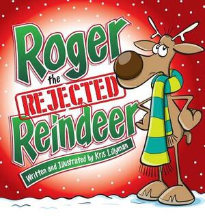 Roger The Rejected Reindeer (Hard Cover): A Tall Tale About A Short Reindeer! by Kris Lillyman