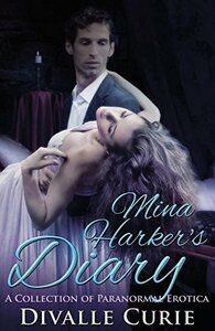 Mina Harker's Diary: A Collection of Paranormal Erotica by Divalle Curie