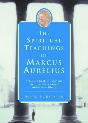 The Spiritual Teachings of Marcus Aurelius by Marcus Aurelius, Mark Forstater