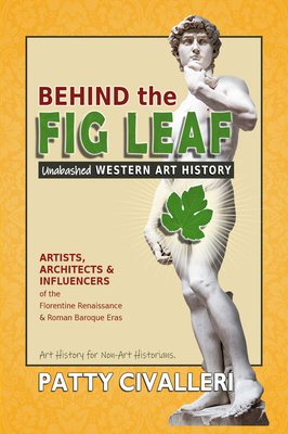 Behind the Fig Leaf: Unabashed Renaissance Art History by Patty Civalleri