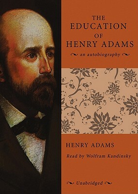 The Education of Henry Adams: An Autobiography by Henry Adams