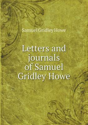 Letters and Journals of Samuel Gridley Howe by Richards Laura Elizabeth, F. B. Sanborn, Samuel Gridley Howe