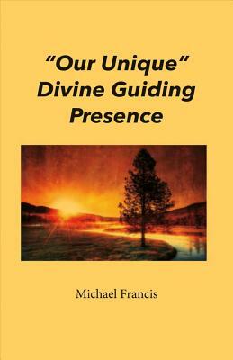"our Unique" Divine Guiding Presence by Michael Francis