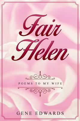 Fair Helen: Poems to My Wife by Gene Edwards