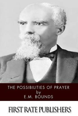 The Possibilities of Prayer by E.M. Bounds