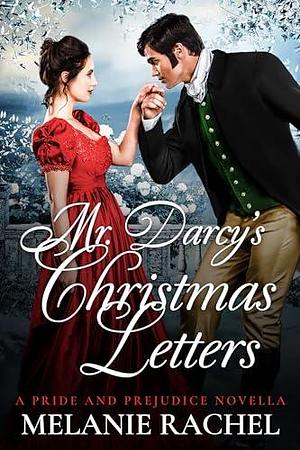 Mr. Darcy's Christmas Letters: A Pride and Prejudice Novella by Melanie Rachel, Melanie Rachel