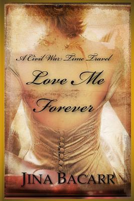 Love Me Forever: A Civil War Time Travel Romance by Jina Bacarr