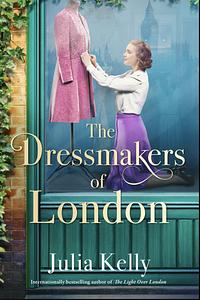 The Dressmakers of London by Julia Kelly