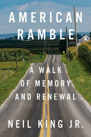 American Ramble: A Walk of Memory and Renewal by Neil King