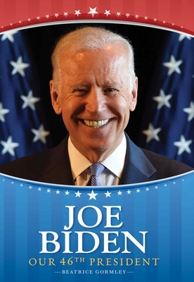 Joe Biden: Our 46th President by Beatrice Gormley