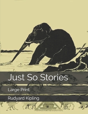 Just So Stories: Large Print by Rudyard Kipling