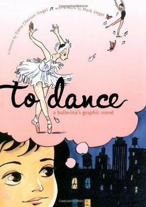 To Dance: A Ballerina's Graphic Novel by Mark Siegel, Siena Cherson Siegel