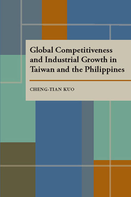 Global Competitiveness and Industrial Growth in Taiwan and the Philippines by Cheng-Tian Kuo