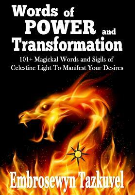 WORDS OF POWER and TRANSFORMATION: 101+ Magickal Words and Sigils of Celestine Light to Manifest Your Desires by Embrosewyn Tazkuvel