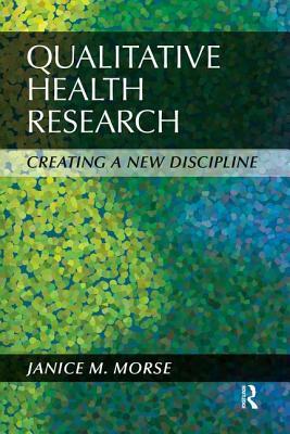 Qualitative Health Research: Creating a New Discipline by Janice M. Morse