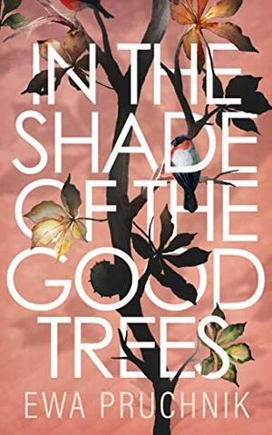 In the Shade of the Good Trees by Ewa Pruchnik