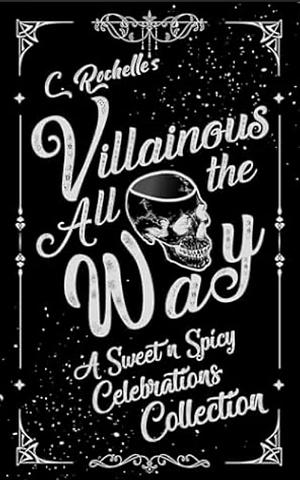 Villainous All the Way: A Sweet n Spicy Celebrations Collection by C. Rochelle