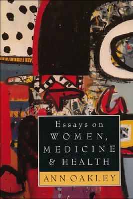 Essays on Women, Medicine & Health by Ann Oakley