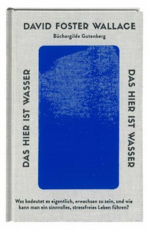 This is Water. Some Thoughts, Delivered on a Significant Occasion, about Living a Compassionate Life - Das hier ist Wasser. by David Foster Wallace