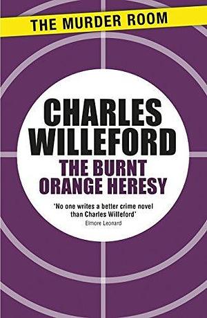 The Burnt Orange Heresy: NOW A MAJOR FILM by Charles Willeford, Charles Willeford