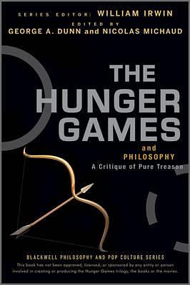 The Hunger Games and Philosophy: A Critique of Pure Treason by George A. Dunn, Nicolas Michaud, William Irwin, Andrew Zimmerman Jones