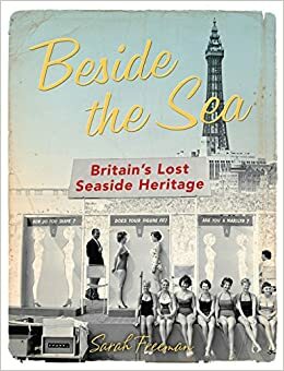 Beside the Sea: Britain's Lost Seaside Heritage by Sarah Freeman
