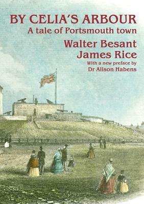By Celia's Arbour: A Tale of Portsmouth Town by Walter Besant, James Rice