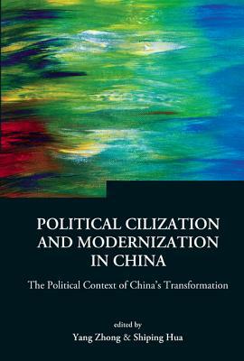 Political Civilization and Modernization in China: The Political Context of China's Transformation by 