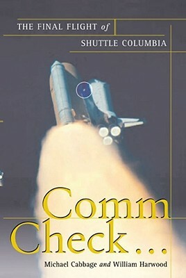 Comm Check...: The Final Flight of Shuttle Columbia by William Harwood, Michael Cabbage