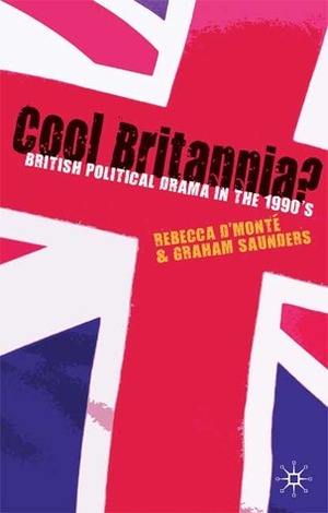 Cool Britannia?: British Political Drama in the 1990s by Graham Saunders, Rebecca D'Monte