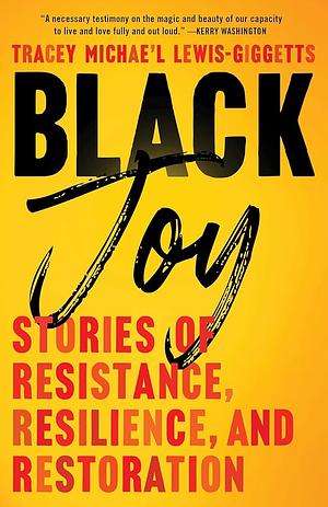 Black Joy: Stories of Resistance, Resilience, and Restoration by Tracey Michae’l Lewis-Giggetts